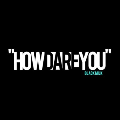 blackmilk-howdareyou
